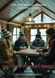 Title: Het spel zonder einde: Vier vrienden. Eén bordspel. Geen ontsnapping., Author: Cédric Vanbeveren