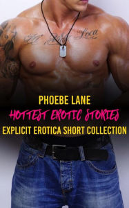 Title: Hottest Erotic Stories: Explicit Erotica Shorts Collection, Author: Phoebe Lane