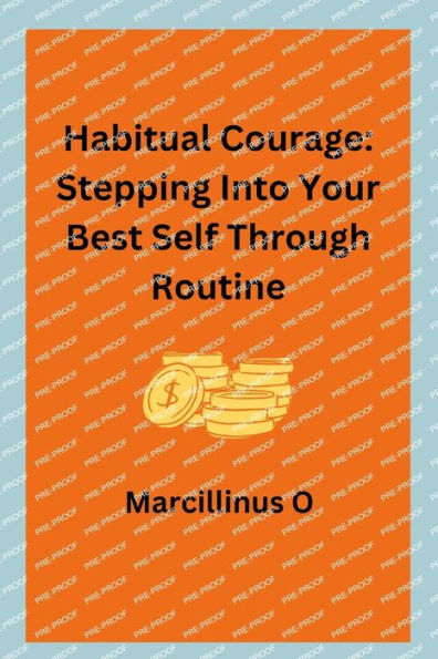 Habitual Courage: Stepping Into Your Best Self Through Routine