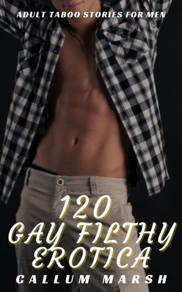 120 Gay Filthy Erotica Adult Taboo Stories For Men By Callum Marsh