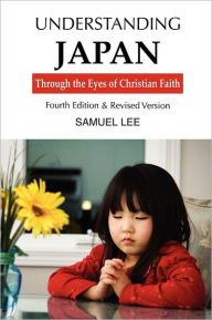Title: Understanding Japan Through The Eyes Of Christian Faith, Author: Samuel Lee