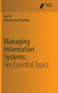 Title: Managing Information Systems: Ten Essential Topics, Author: Jun Xu