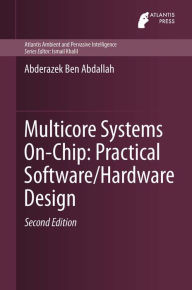 Title: Multicore Systems On-Chip: Practical Software/Hardware Design, Author: Abderazek Ben Abdallah