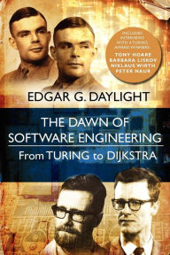 Title: The Dawn of Software Engineering: From Turing to Dijkstra, Author: Edgar G. Daylight