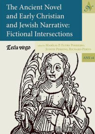 Title: The Ancient Novel and Early Christian and Jewish Narrative: Fictional Intersections, Author: Marilia P. Futre Pinheiro