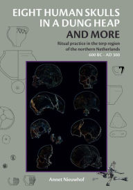 Title: Eight Human Skulls in a Dung Heap and More: Ritual practice in the terp region of the northern Netherlands 600 BC - AD 300, Author: Annet Nieuwhof