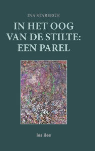 Title: In het oog van de stilte: een parel, Author: Ina Stabergh