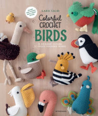 Title: Colorful Crochet Birds: 19 Amigurumi Patterns to Create Feathered Friends, Author: Ilaria Caliri