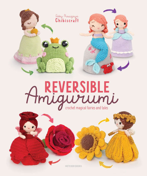 Reversible Amigurumi: Crochet Magical Fairies and Tales