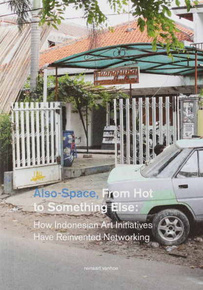 Also-Space: From Hot to Something Else: How Indonesian Art Initiatives Have Reinvented Networking
