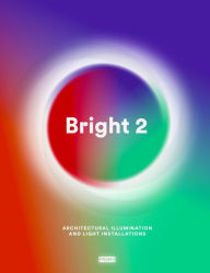 Title: Bright 2: Architectural Illumination and Light Installations, Author: Carmel McNamara