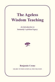 Title: The Ageless Wisdom Teaching: An introduction to humanity's spiritual legacy, Author: Benjamin Creme