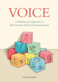 Title: Voice: A Multifaceted Approach to Self-Growth and Vocal Empowerment, Author: Laura Stavinoha