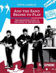 Title: And the Band Begins to Play. the Definitive Guide to the Songs of the Beatles, Author: Steve Lambley