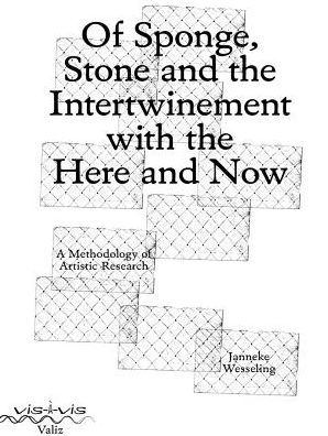 Of Sponge, Stone and the Intertwinement with the Here and Now: A Methodology of Artistic Research