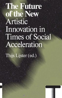 The Future of the New: Artistic Innovation in Times of Social Acceleration