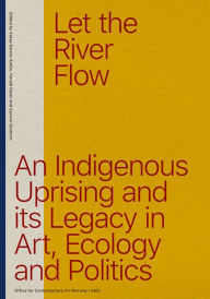 Free audiobook downloads for ipod touch Let the River Flow: An Eco-Indigenous Uprising and Its Legacies in Art and Politics (English literature)  9789492095794