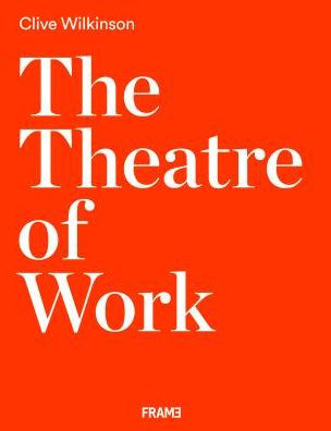 The Theatre of Work: by Clive Wilkinson