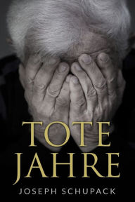 Title: Tote Jahre: Eine jüdische Leidensgeschichte, Author: Joseph Schupack