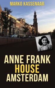 Title: Anne Frank House Amsterdam: Anne's Secret Annex turned into Museum, Author: Marko Kassenaar