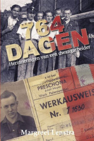 Title: 764 Dagen: Herinneringen van een dwangarbeider, Author: Margreet Lenstra