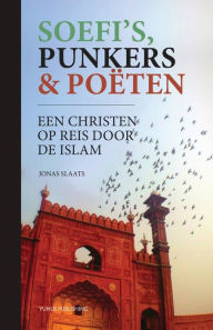 Title: Soefi's, punkers & poï¿½ten: een christen op reis door de islam, Author: Jonas Slaats