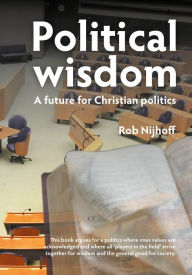 Title: Political wisdom: A future for Christian politics, Author: Rob Nijhoff