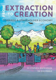 Title: From Extraction to Creation: Towards a Stakeholder Economy, Author: Dr. Stephen backhouse