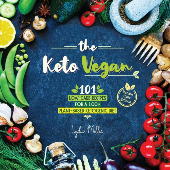 The Keto Vegan: 101 Low-Carb Recipes For A 100% Plant-Based Ketogenic Diet (Recipe-Only Edition)