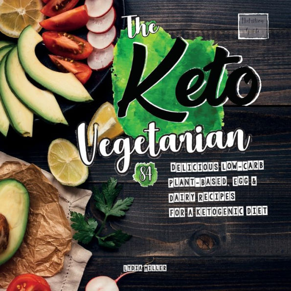 The Keto Vegetarian: 84 Delicious Low-Carb Plant-Based, Egg & Dairy Recipes For A Ketogenic Diet (Nutrition Guide), 2nd Edition