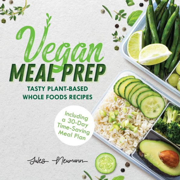 Vegan Meal Prep: Tasty Plant-Based Whole Foods Recipes (Including a 30-Day Time-Saving Meal Plan), 2nd Edition