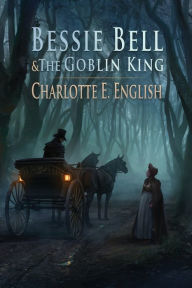 Title: Bessie Bell and the Goblin King, Author: Charlotte E English