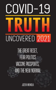 Books audio free downloads COVID-19 TRUTH UNCOVERED 2021: The Great Reset, Fear Politics, Vaccine Passports, and the New Normal in English by Jozefa Merkola 9789492916112