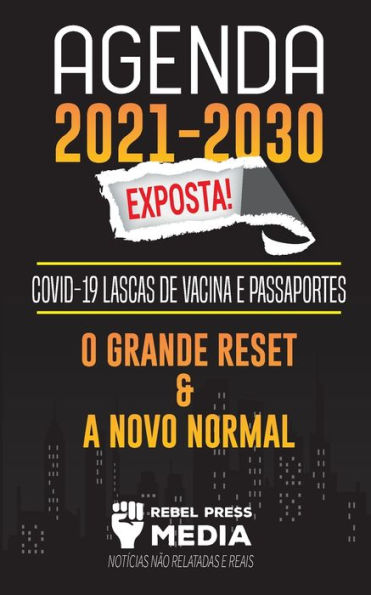 Agenda 2021-2030 Exposta!: COVID-19 Lascas de Vacina e Passaportes; O Grande Reset e a Novo Normal; Notícias Não Relatadas e Reais