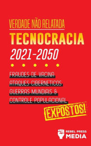Title: Verdade nÃ¯Â¿Â½o Relatada: Technocracia 2030 - 2050: Fraudes de Vacina, Ataques CibernÃ¯Â¿Â½ticos, Guerras Mundiais e Controle Populacional; Expostos!, Author: Rebel Press Media