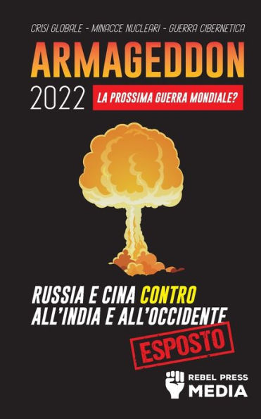 Armageddon 2022: La Prossima Guerra Mondiale?: Russia e Cina contro all'India e all'Occidente; Crisi Globale - Minacce Nucleari - Guerra Cibernetica; Esposto