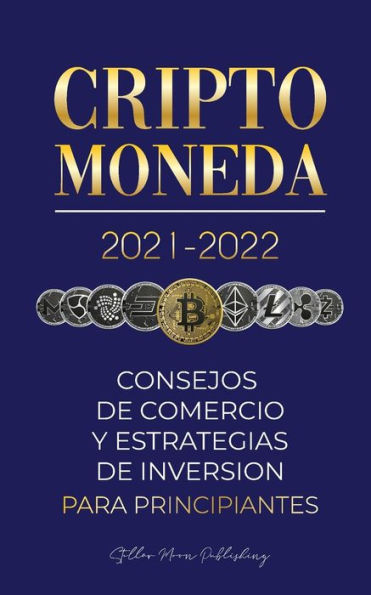 Criptomoneda 2021-2022: Consejos de Comercio y Estrategias de InversiÃ¯Â¿Â½n para Principiantes (Bitcoin, Ethereum, Ripple, Doge, Cardano, Shiba, Safemoon, Binance Futures y mÃ¯Â¿Â½s)