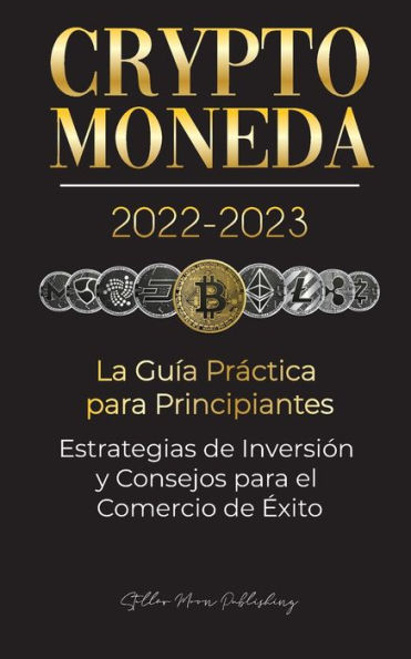 Criptomoneda 2022-2023 - La GuÃ¯Â¿Â½a PrÃ¯Â¿Â½ctica para Principiantes - Estrategias de InversiÃ¯Â¿Â½n y Consejos para el Comercio de Ã¯Â¿Â½xito (Bitcoin, Ethereum, Ripple, Doge, Safemoon, Binance Futures, Zoidpay, Solve.care & mÃ¯Â¿Â½s)