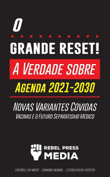 O Grande Reset!: A Verdade sobre a Agenda 2021-2030, Novas Variantes Covidas, Vacinas e o Futuro Separatismo Médico - Controle da mente - Domínio mundial - Esterilização Exposta!
