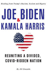 Ebooks download kostenlos pdf Joe Biden & Kamala Harris: Healing from Trump's Racism, Sexism and Bigotry - Reuniting a Divided, COVID-Ridden Nation (2nd Edition) (English Edition) by Jill Donalds