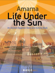 Title: Amarna: Life Under the Sun: An Egyptian Story and Activity Book, Author: Blikvelduitgevers Publishers