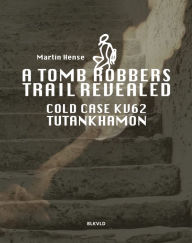 A tomb robbers' trail revealed: Cold case KV62 Tutankhamun