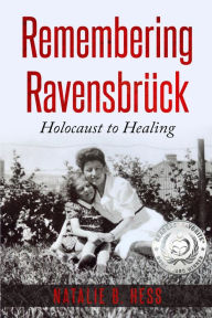 Download kindle books to ipad 3 Remembering Ravensbrück: Holocaust to Healing by Natalie B. Hess