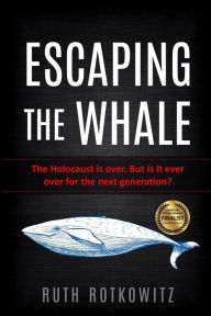 Title: Escaping the Whale: The Holocaust is over. But is it ever over for the next generation?, Author: Ruth Rotkowitz