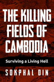 Free ebook for downloading The Killing Fields of Cambodia: Surviving a Living Hell
