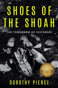 Title: Shoes of the Shoah: The Tomorrow of Yesterday, Author: Dorothy Pierce