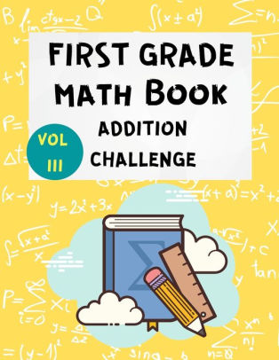 First Grade Math Book Addition Challenge: Math Workbooks -1St & 2Nd Grade Math - Math Drills - Addition Practice For Children - Homeschooling Activity Books - Math Workbook Digits 0-20 By Mary