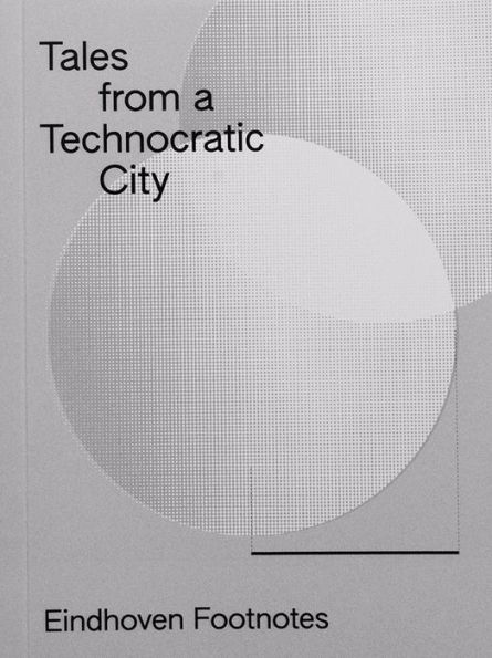 Tales from a Technocratic City: Eindhoven Footnotes