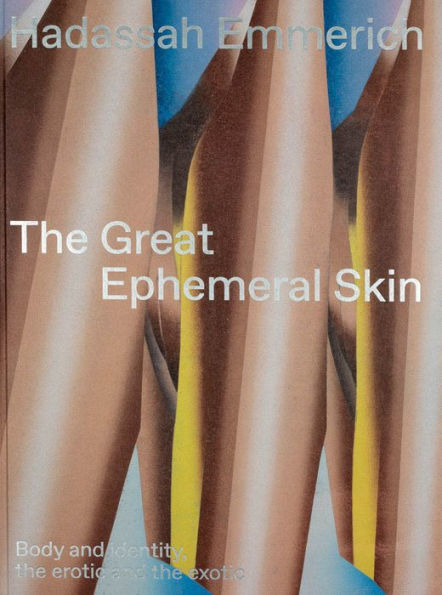 Hadassah Emmerich: The Great Ephemeral Skin: Body and Identity, the Erotic and the Exotic
