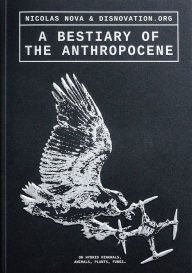 Free audio books for download to ipod A Bestiary of the Anthropocene: Hybrid Plants, Animals, Minerals, Fungi, and Other Specimens by Benjamin Bratton, Nicolas Nova, Michel Lussault, Pauline Briand, Pierre-Olivier Dittmar FB2 PDB (English Edition)